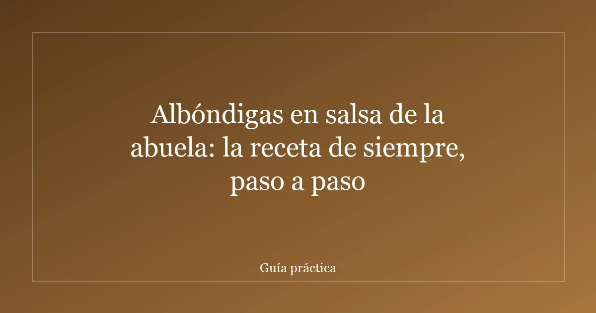 Albóndigas en salsa de la abuela: la receta de siempre, paso a paso