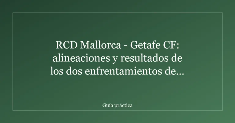 RCD Mallorca - Getafe CF: alineaciones y resultados de los dos enfrentamientos de LaLiga 2025-2026