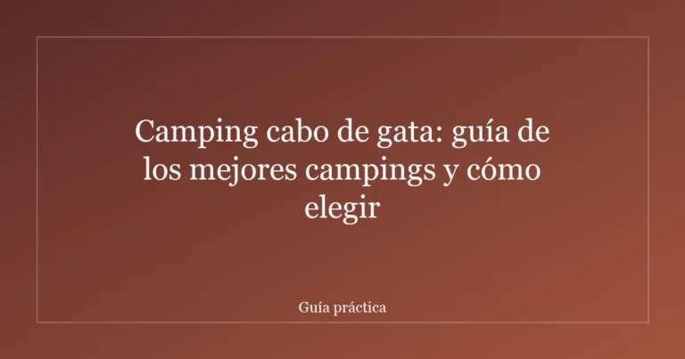 Camping cabo de gata: guía de los mejores campings y cómo elegir