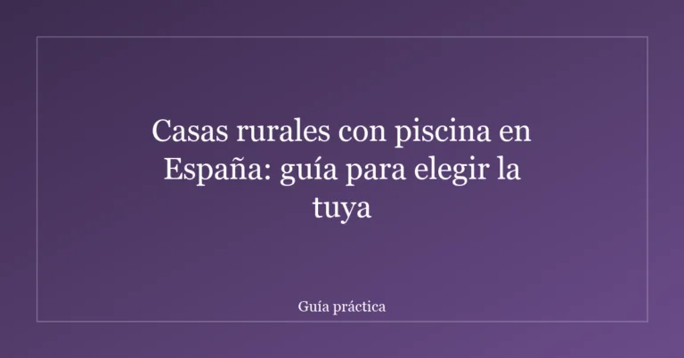 Casas rurales con piscina en España: guía para elegir la tuya