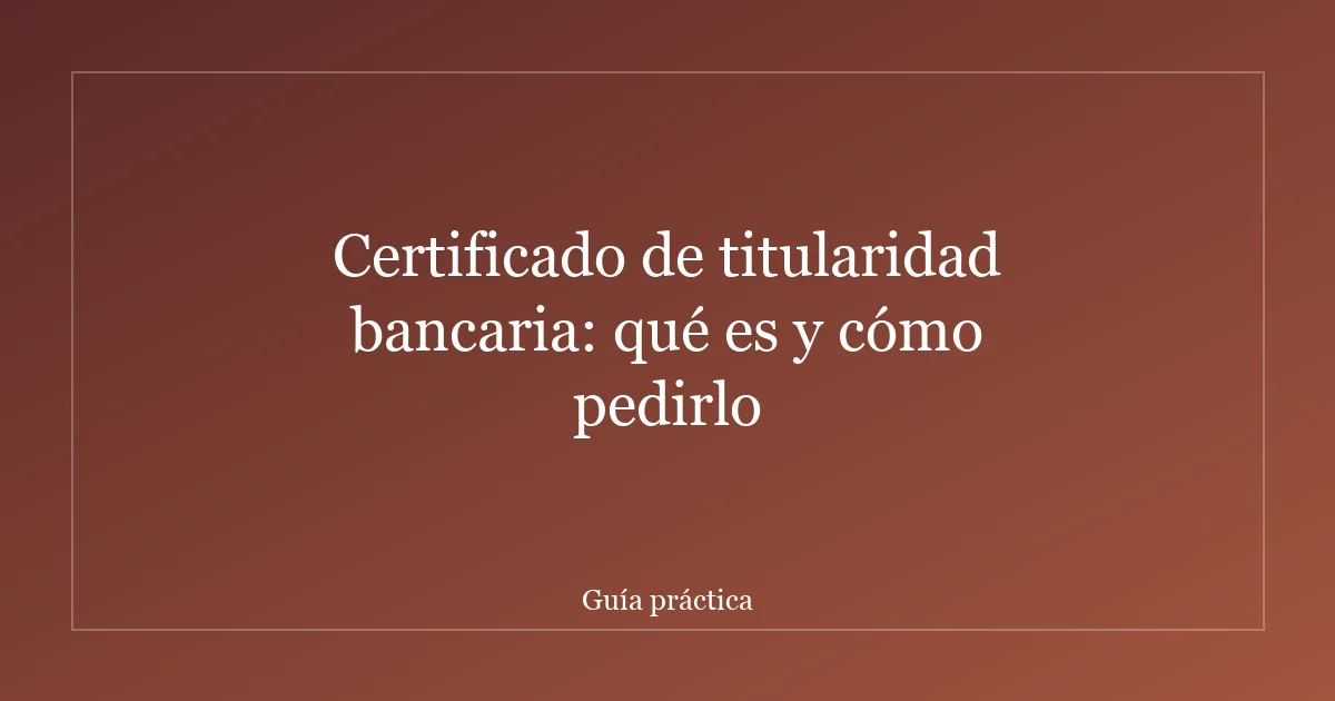 Certificado de titularidad bancaria: qué es y cómo pedirlo
