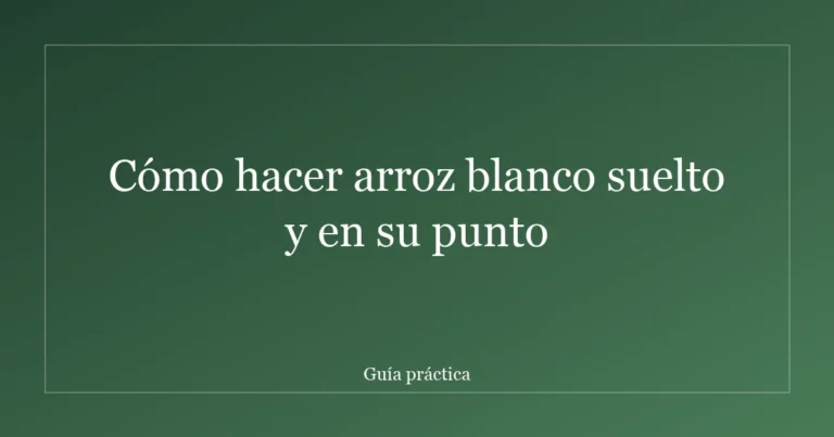 Cómo hacer arroz blanco suelto y en su punto