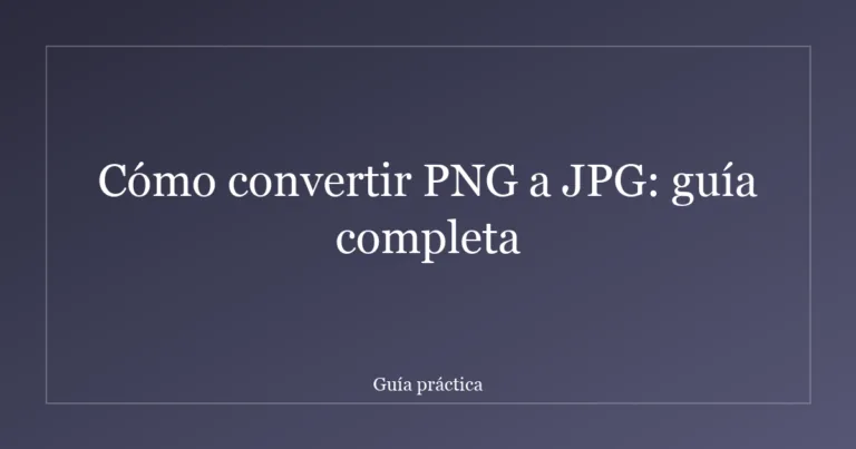 Cómo convertir PNG a JPG: guía completa
