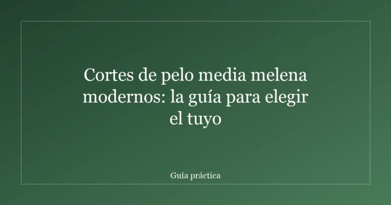 Cortes de pelo media melena modernos: la guía para elegir el tuyo