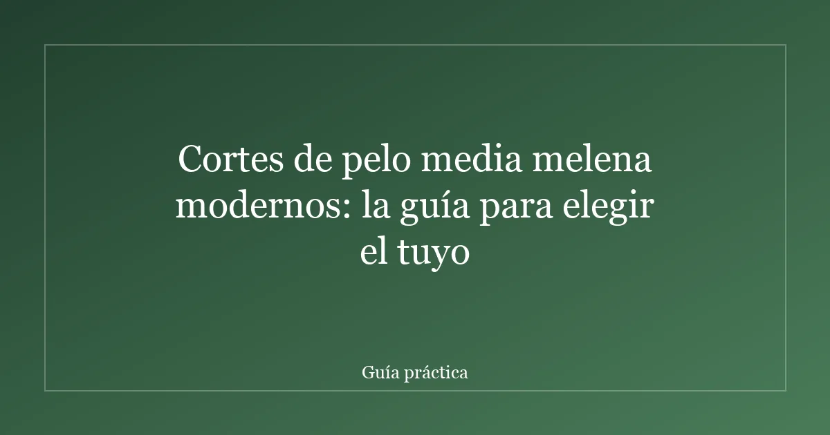 Cortes de pelo media melena modernos: la guía para elegir el tuyo