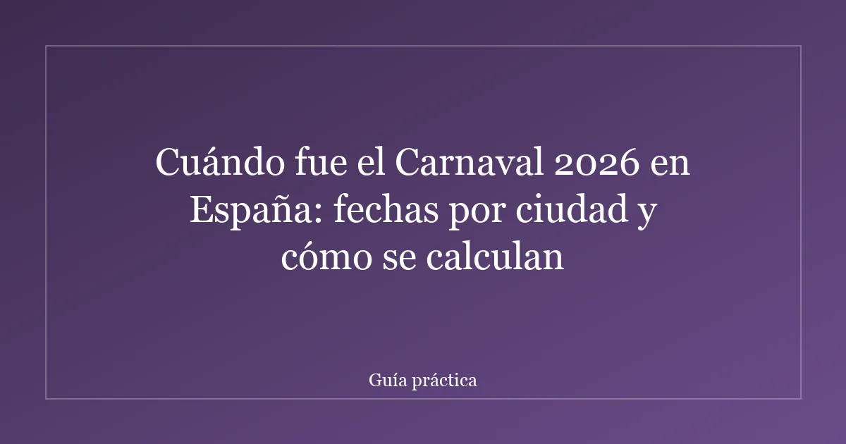 Cuándo fue el Carnaval 2026 en España: fechas por ciudad y cómo se calculan
