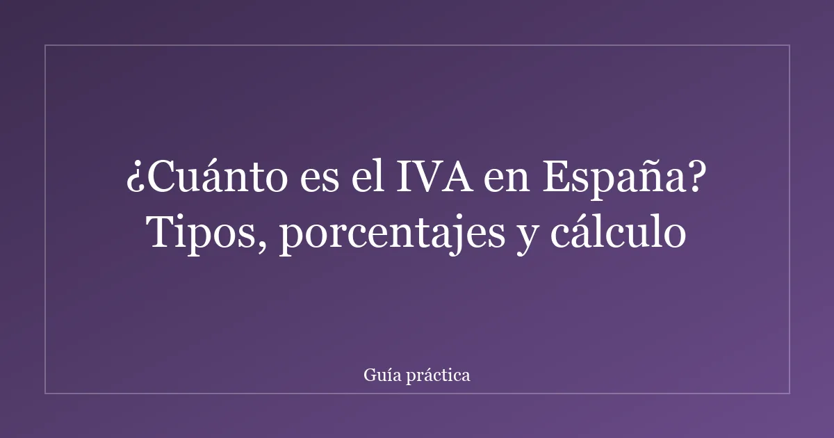 ¿Cuánto es el IVA en España? Tipos, porcentajes y cálculo