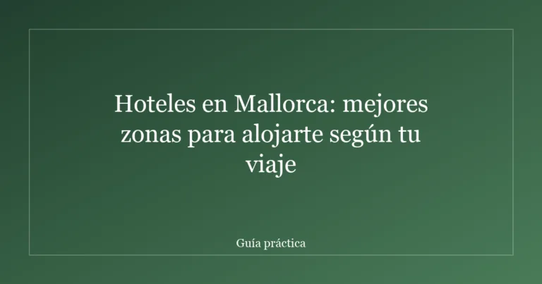 Hoteles en Mallorca: mejores zonas para alojarte según tu viaje
