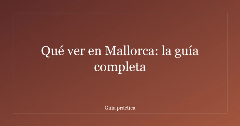 Qué ver en Mallorca: la guía completa