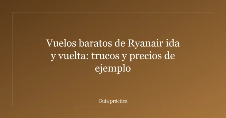 Vuelos baratos de Ryanair ida y vuelta: trucos y precios de ejemplo