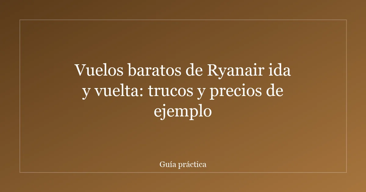 Vuelos baratos de Ryanair ida y vuelta: trucos y precios de ejemplo