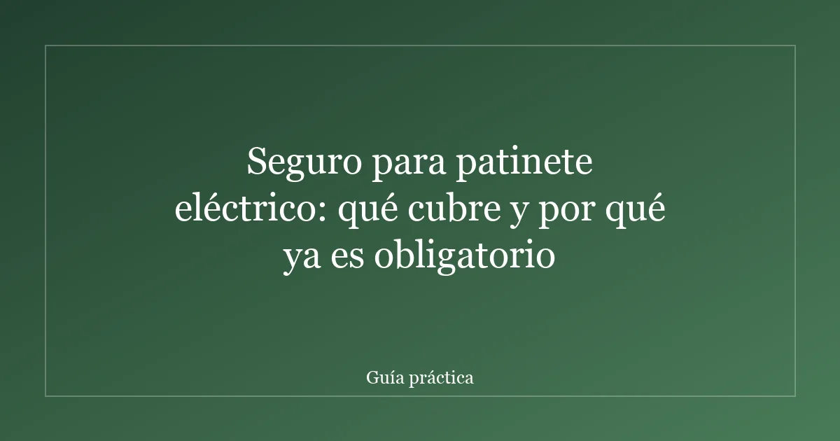 Seguro para patinete eléctrico: qué cubre y por qué ya es obligatorio