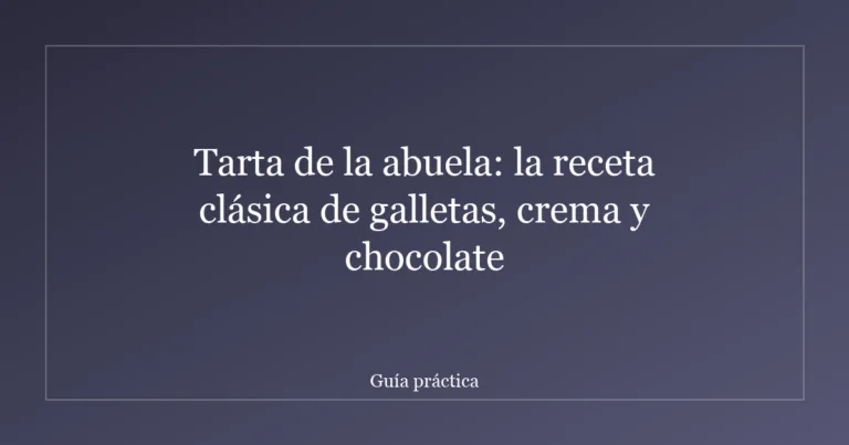 Tarta de la abuela: la receta clásica de galletas, crema y chocolate